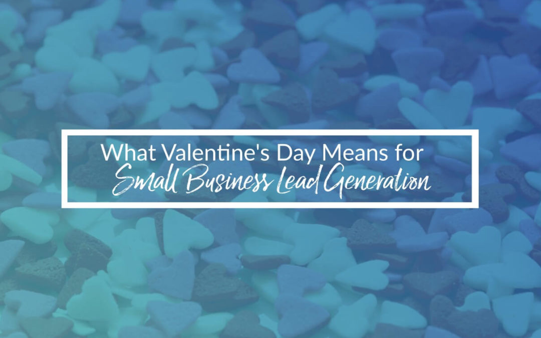What Valentine’s Day Means For Your Small Business Lead Generation