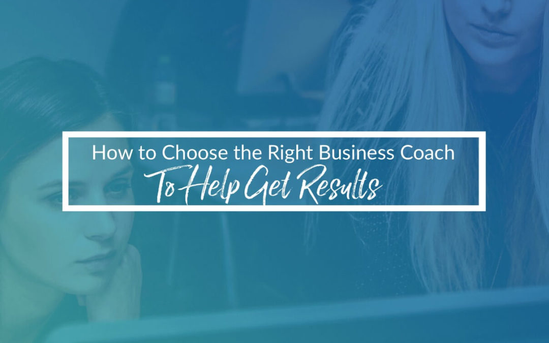 How To Choose The Right Business Coach To Help You Get Results