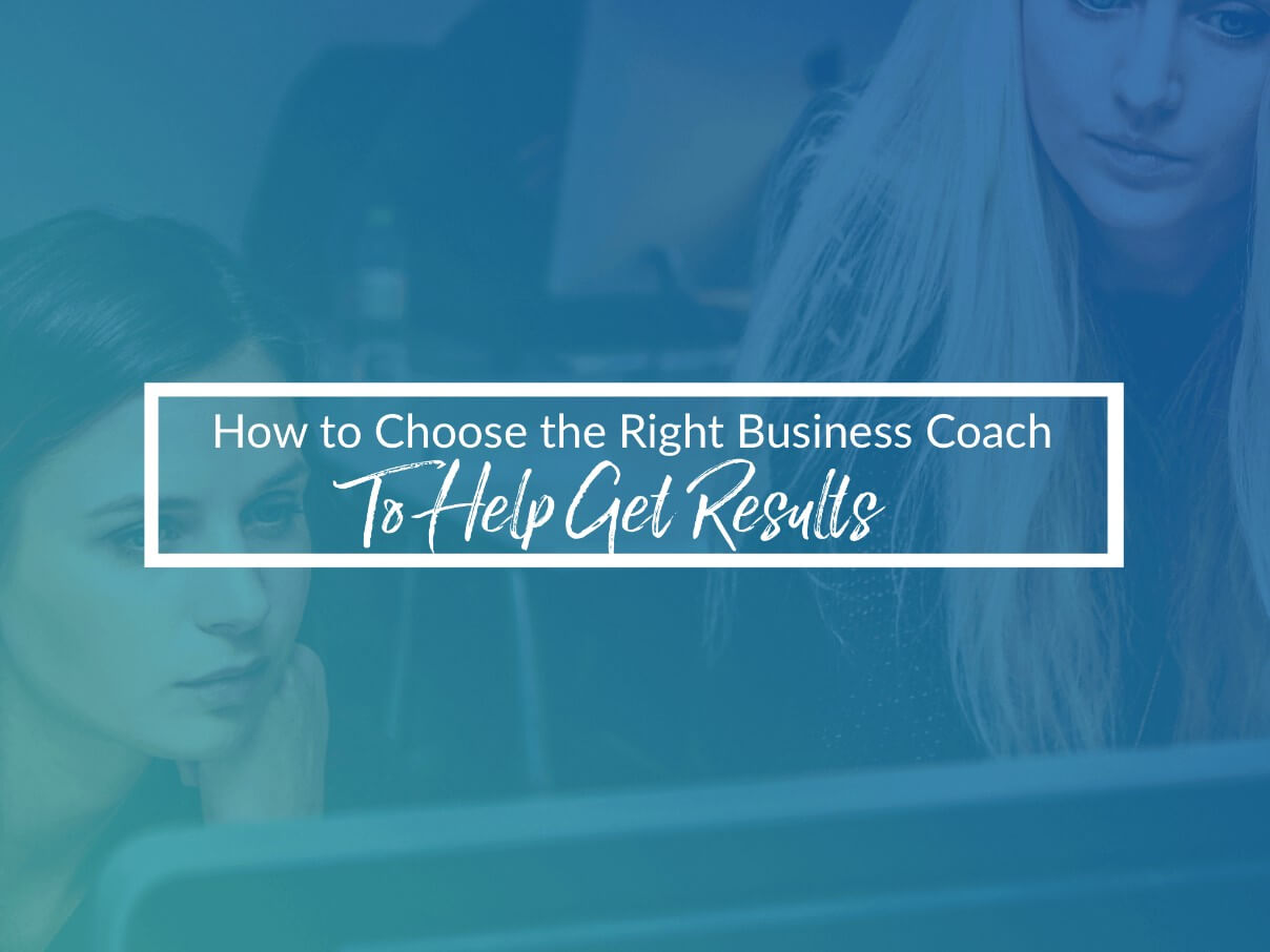 How To Choose The Right Business Coach To Help You Get Results