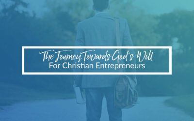 The Journey Towards God’s Will For Christian Entrepreneurs