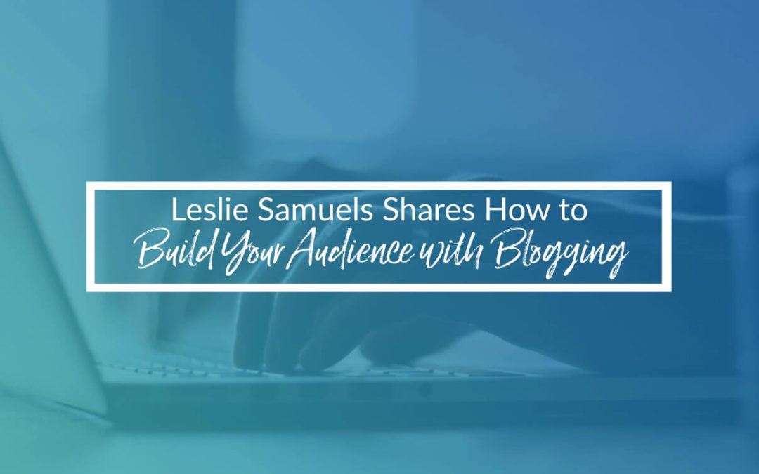 Leslie Samuel – How To Build Your Audience With Blogging