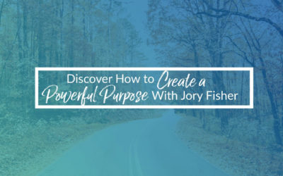 Episode 3 – Discover How To Create A Powerful Purpose With Jory Fisher