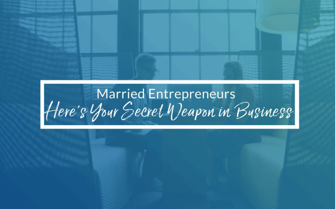 Married Entrepreneurs – Here’s Your Secret Weapon In Business