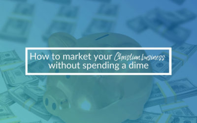 How To Market Your Christian Business Without Spending A Dime