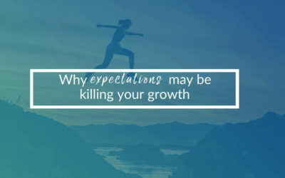 Why Expectations May Be Killing Your Growth