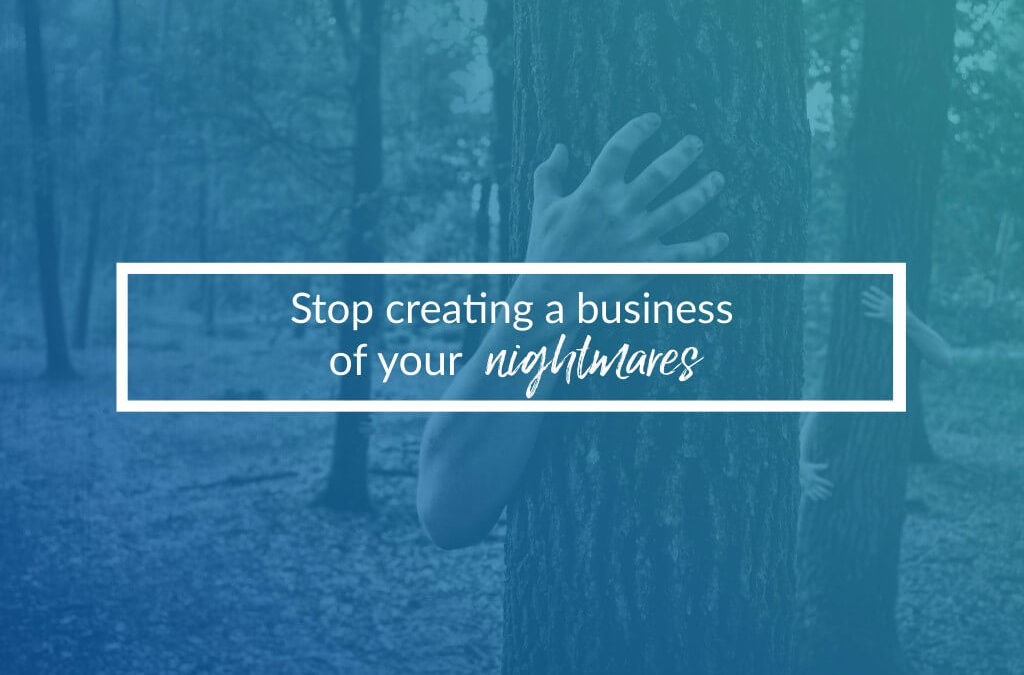 Stop Creating A Business Of Your Nightmares