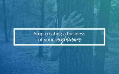 Stop Creating A Business Of Your Nightmares