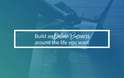 Build An Online Business Around The Life You Want