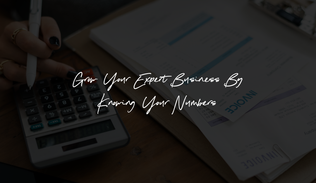 Knowing Your Numbers to Grow Your Expert Business
