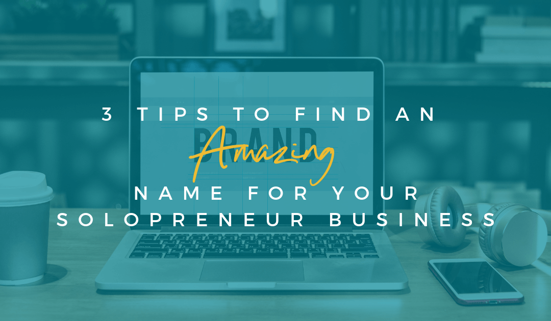 3 Tips To Find An Amazing Name for Your Solopreneur Business